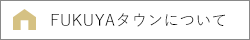 FUKUYAタウンについて